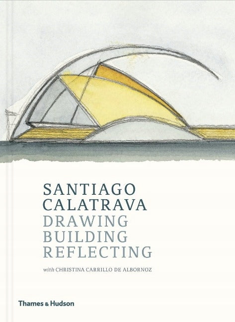 Santiago Calatrava: Zeichnen, Bauen, Reflektieren 