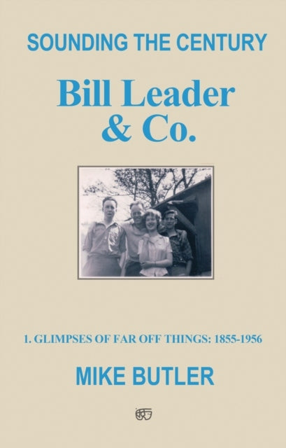 Das Jahrhundert erklingen lassen: Bill Leader &amp; Co: 1 Einblicke in ferne Dinge: 1855-1956 