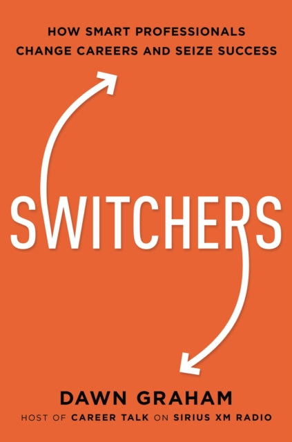 Switchers: How Smart Professionals Change Careers -- and Seize Success