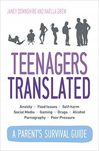 Teenagers Translated: A Parents Survival Guide Fully Updated September 2018