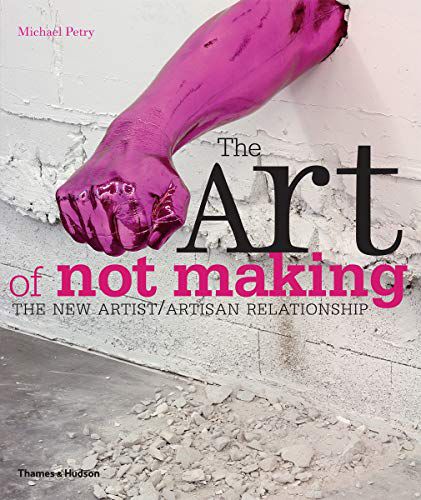 Art of Not Making: The New Artist / Artisan Relationship