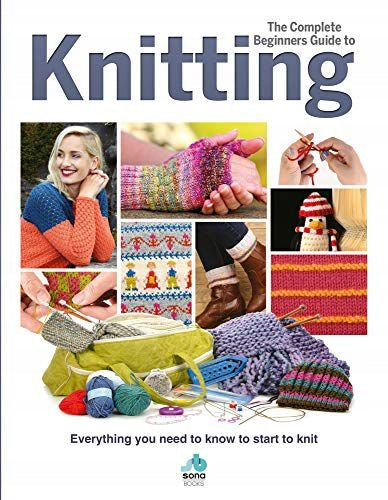 Complete Beginners Guide to Knitting: Everything you need to know to start to knit