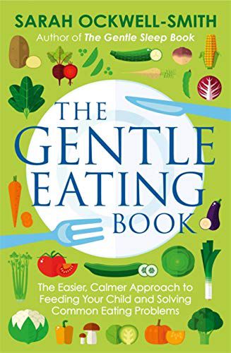 Gentle Eating Book: The Easier, Calmer Approach to Feeding Your Child and Solving Common Eating Problems