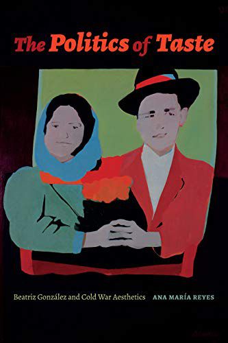 Politics of Taste: Beatriz Gonzalez and Cold War Aesthetics