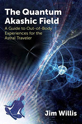 Quantum Akashic Field: A Guide to Out-of-Body Experiences for the Astral Traveler