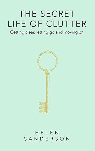 Secret Life of Clutter: Getting clear, letting go and moving on