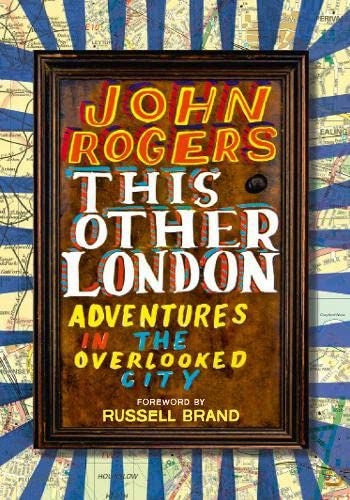 Dieses andere London: Abenteuer in der übersehenen Stadt 