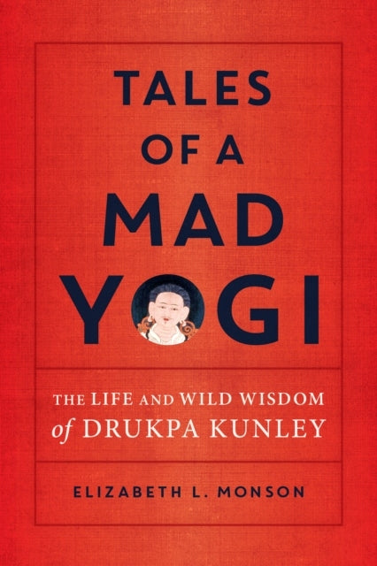 Geschichten eines verrückten Yogi: Das Leben und die wilde Weisheit von Drukpa Kunley 