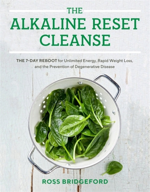 Die alkalische Reset-Reinigung: Der 7-tägige Neustart für unbegrenzte Energie, schnellen Gewichtsverlust und die Vorbeugung degenerativer Erkrankungen 