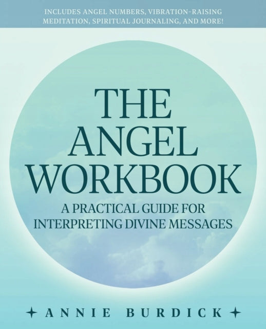 Angel Workbook: A Practical Guide to Interpreting Divine Messages - Includes Angel Numbers, Vibration-Raising Meditation, Spiritual Journaling, and More!