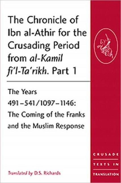 Chronik von Ibn al-Athir für die Kreuzzugszeit von al-Kamil fi'l-Ta'rikh. Teil 1: Die Jahre 491541/10971146: Das Kommen der Franken und die muslimische Reaktion 