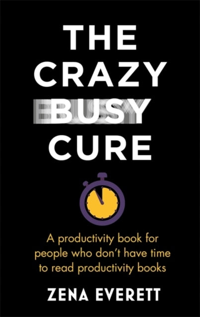 Crazy Busy Cure *BUSINESS BOOK AWARDS WINNER 2022*: A productivity book for people with no time for productivity books