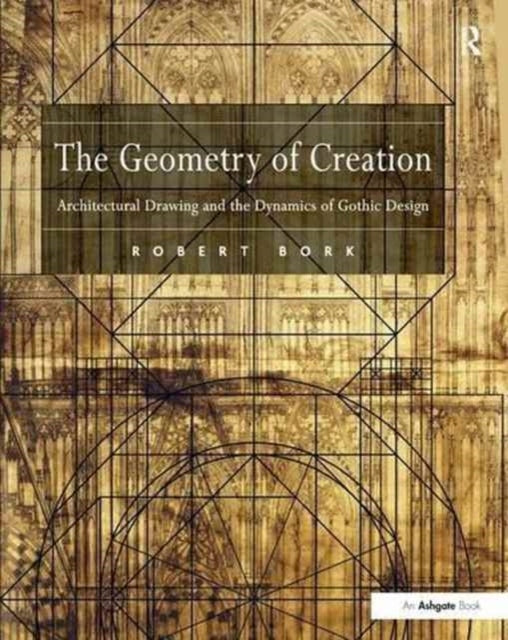 Geometry of Creation: Architectural Drawing and the Dynamics of Gothic Design