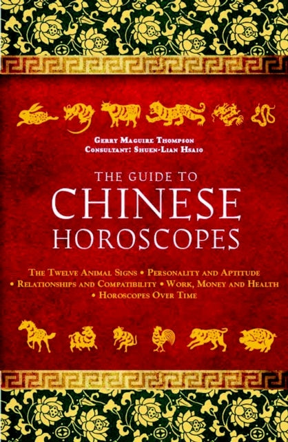 Leitfaden für chinesische Horoskope: Die zwölf Tierzeichen * Persönlichkeit und Begabung * Beziehungen und Kompatibilität * Arbeit, Geld und Gesundheit 