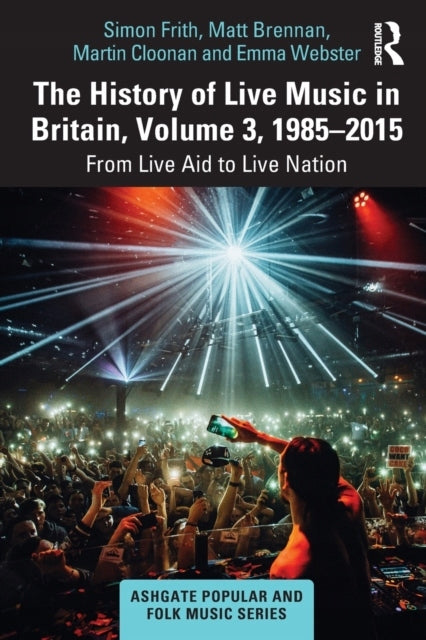 History of Live Music in Britain, Volume III, 1985-2015: From Live Aid to Live Nation