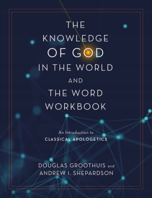 Knowledge of God in the World and the Word Workbook: An Introduction to Classical Apologetics