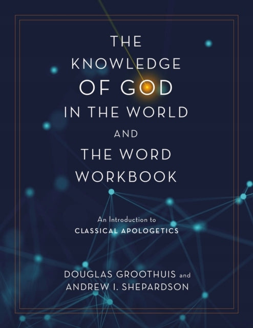 Knowledge of God in the World and the Word Workbook: An Introduction to Classical Apologetics