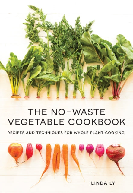 No-Waste-Gemüse-Kochbuch: Rezepte und Techniken für das Kochen ganzer Pflanzen 