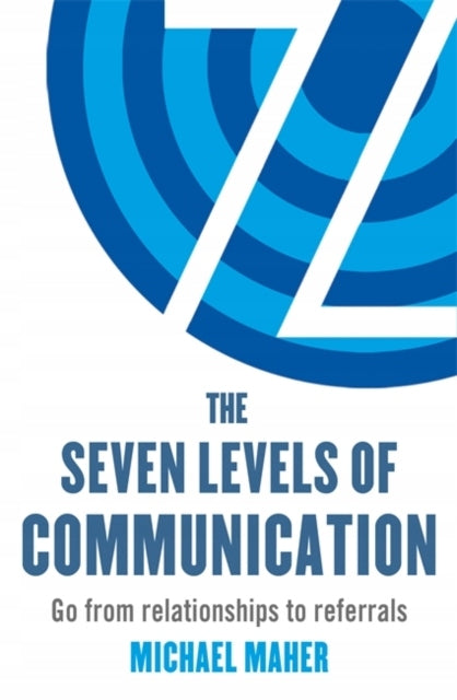 Seven Levels of Communication: Go from relationships to referrals