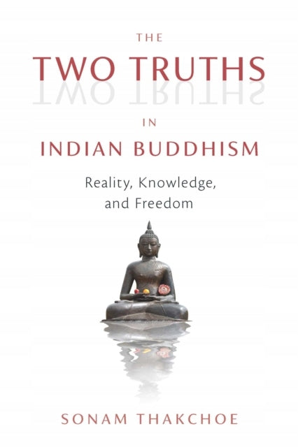 Zwei Wahrheiten im indischen Buddhismus: Realität, Wissen und Freiheit 