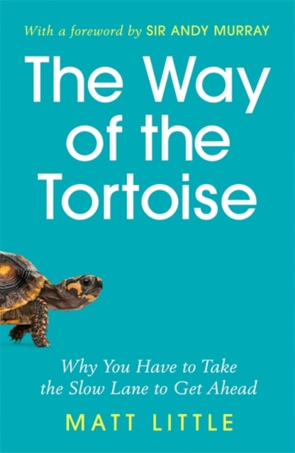 Way of the Tortoise: Why You Have to Take the Slow Lane to Get Ahead with a foreword by Sir Andy Murray