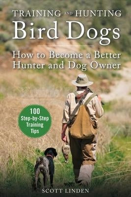 Training and Hunting Bird Dogs: How to Become a Better Hunter and Dog Owner