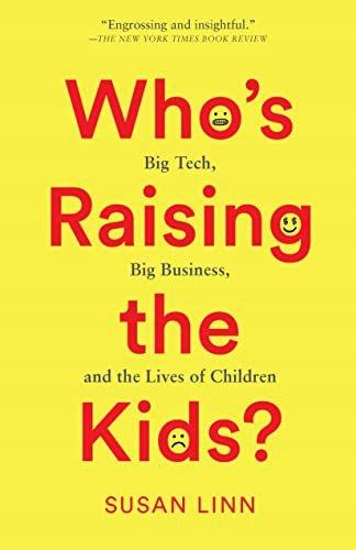 Whos Raising the Kids?: Big Tech, Big Business, and the Lives of Children