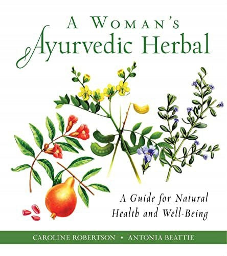 Woman's Ayurvedic Herbal: A Guide for Natural Health and Well-Being
