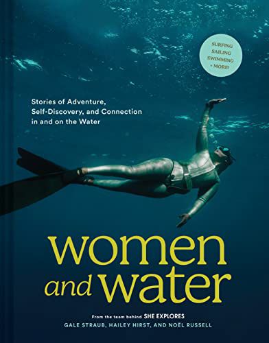 Frauen und Wasser: Geschichten über Abenteuer, Selbstfindung und Verbindung im und auf dem Wasser 
