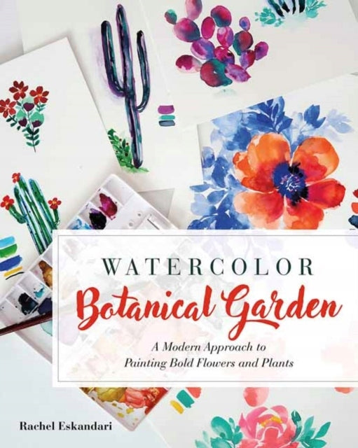 Aquarell-Botanischer Garten: Ein moderner Ansatz zum Malen kräftiger Blumen und Pflanzen 