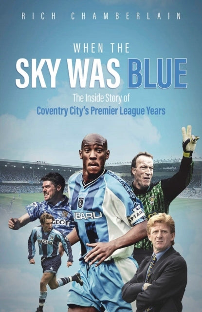 When The Sky Was Blue: The Inside Story of Coventry City's Premier League Years
