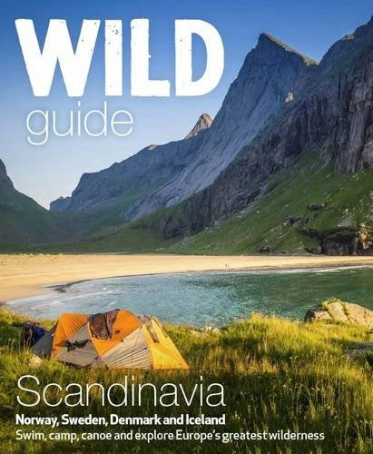 Wild Guide Scandinavia (Norwegen, Schweden, Island und Dänemark): Schwimmen, campen, Kanu fahren und Europas größte Wildnis erkunden, Band 3 