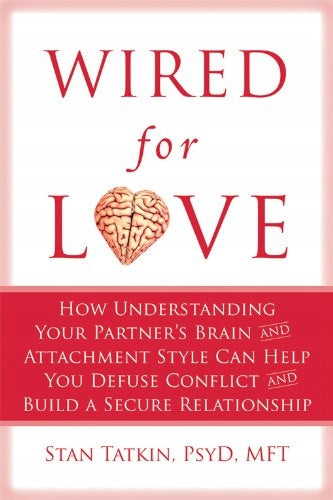 Wired for Love: How Understanding Your Partner's Brain Can Help You Defuse Conflicts and Spark Intimacy