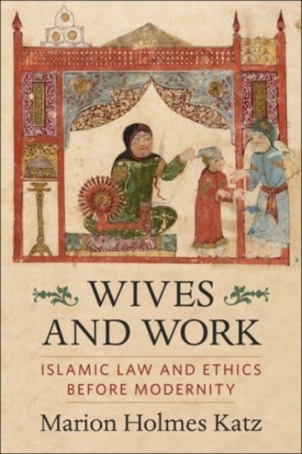 Ehefrauen und Arbeit: Islamisches Recht und Ethik vor der Moderne 