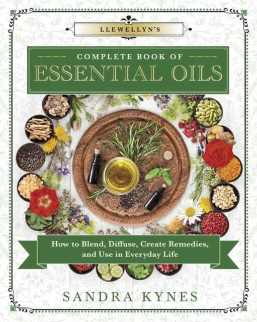 Llewellyn's Complete Book of Essential Oils: How to Blend, Diffuse, Create Remedies, and Use in Everyday Life