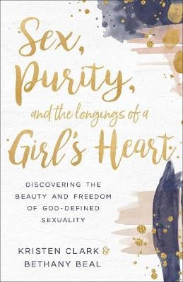 Sex, Reinheit und die Sehnsüchte des Mädchenherzens: Entdecken Sie die Schönheit und Freiheit der von Gott definierten Sexualität 