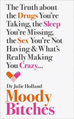 Moody Bitches: The Truth About the Drugs You'Re Taking, the Sleep You'Re Missing, the Sex You'Re Not Having and What's Really Making You Crazy... ePub edition