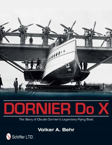 Dornier Do X: Die Geschichte von Claude Dorniers legendärem Flugboot 