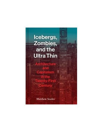 Icebergs, Zombies, and the Ultra-Thin: Architecture and Capitalism in the 21st Century