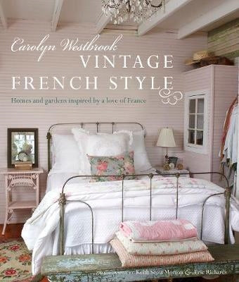 Carolyn Westbrook: Vintage French Style: Homes and Gardens Inspired by a Love of France