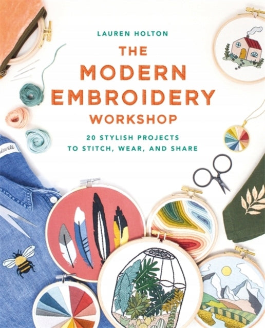 Modern Embroidery Workshop: Over 20 stylish projects to stitch, wear and share