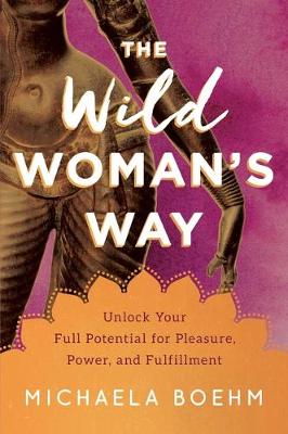 Wild Woman's Way: Reconnect to Your Body's Wisdom