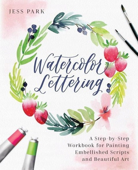 Aquarellbeschriftung: Ein Schritt-für-Schritt-Arbeitsbuch zum Malen verzierter Schriften und schöner Kunst 