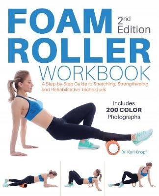 Foam Roller Workbook, 2nd Edition: A Step-by-Step Guide to Stretching, Strengthening and Rehabilitative Techniques 2nd Edition