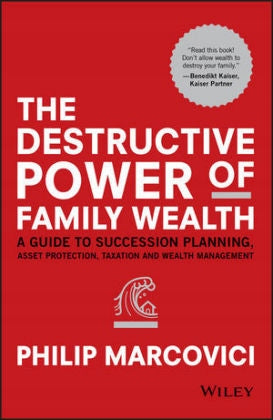 Destructive Power of Family Wealth - A Guide to Succession Planning, Asset Protection, Taxation and Wealth Management: A Guide to Succession Planning, Asset Protection, Taxation and Wealth Management