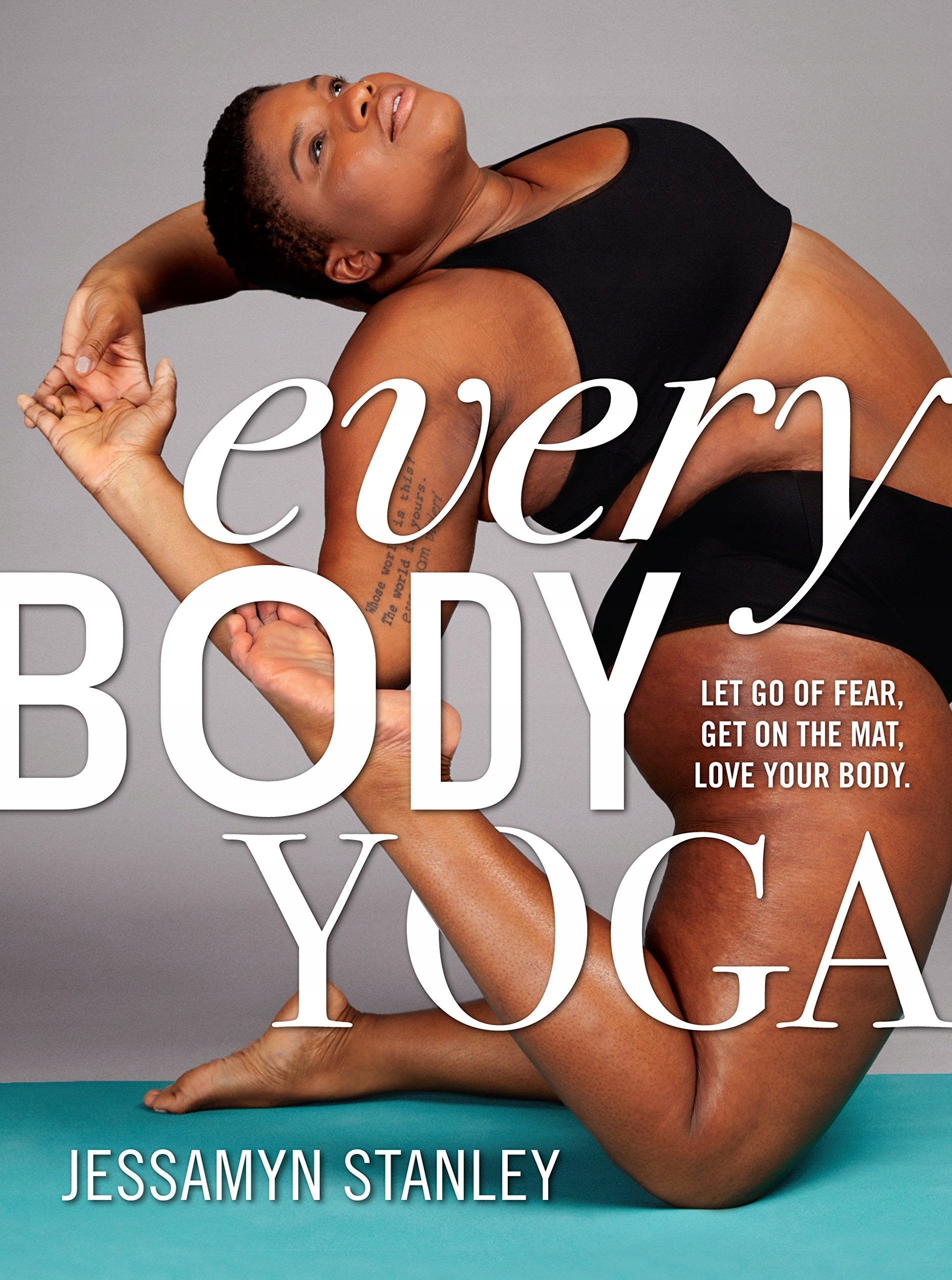 Yoga für jeden Körper: Lass die Angst los, geh auf die Matte, liebe deinen Körper. 