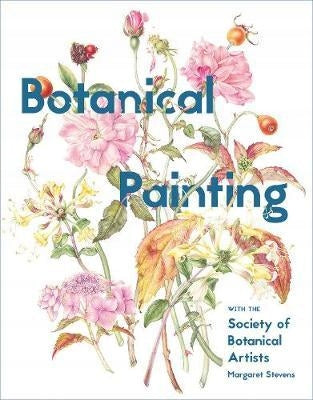 Botanical Painting with the Society of Botanical Artists: Comprehensive techniques, step-by-steps and gallery