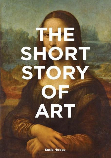 Short Story of Art: A Pocket Guide to Key Movements, Works, Themes & Techniques