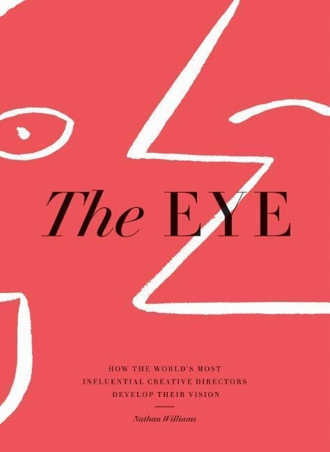 Eye: How the World's Most Influential Creative Directors Develop Their Vision